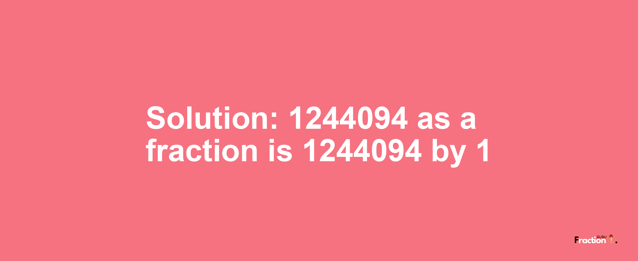 Solution:1244094 as a fraction is 1244094/1